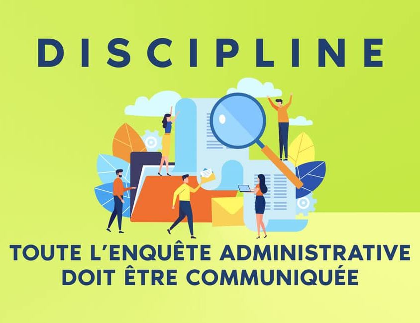 DISCIPLINE : TOUTE L’ENQUÊTE ADMINISTRATIVE DOIT ÊTRE COMMUNIQUÉE