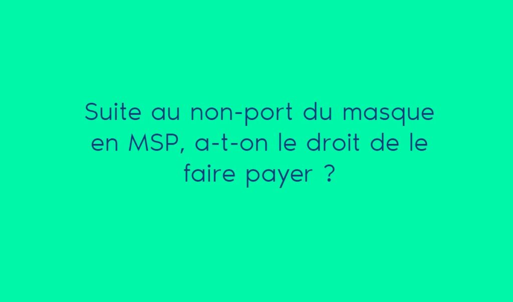 Suite au non-port du masque en MSP, a-t-on le droit de le faire payer ?
