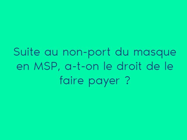 Suite au non-port du masque en MSP, a-t-on le droit de le faire payer ?