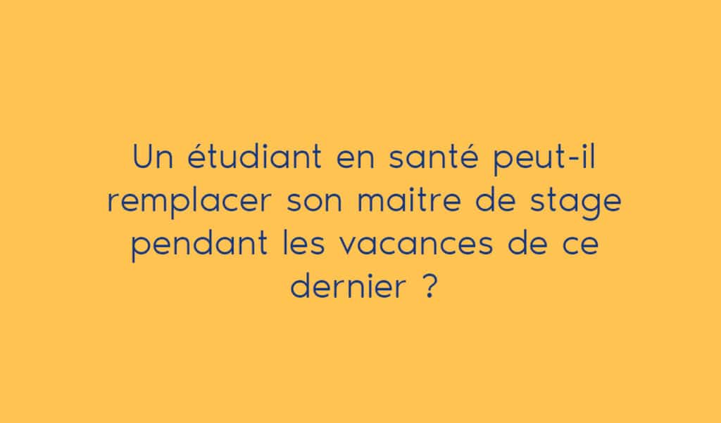 Un étudiant en santé peut-il remplacer son maitre de stage pendant les vacances de ce dernier ?